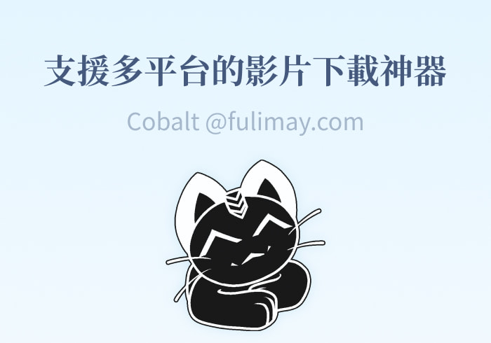 Cobalt：支持多平台的视频下载神器，还能自托管用得更安心-芙莉妹